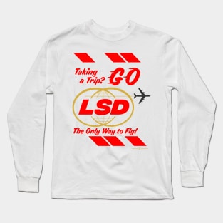 Taking a Trip? Go LSD the only way to fly Long Sleeve T-Shirt